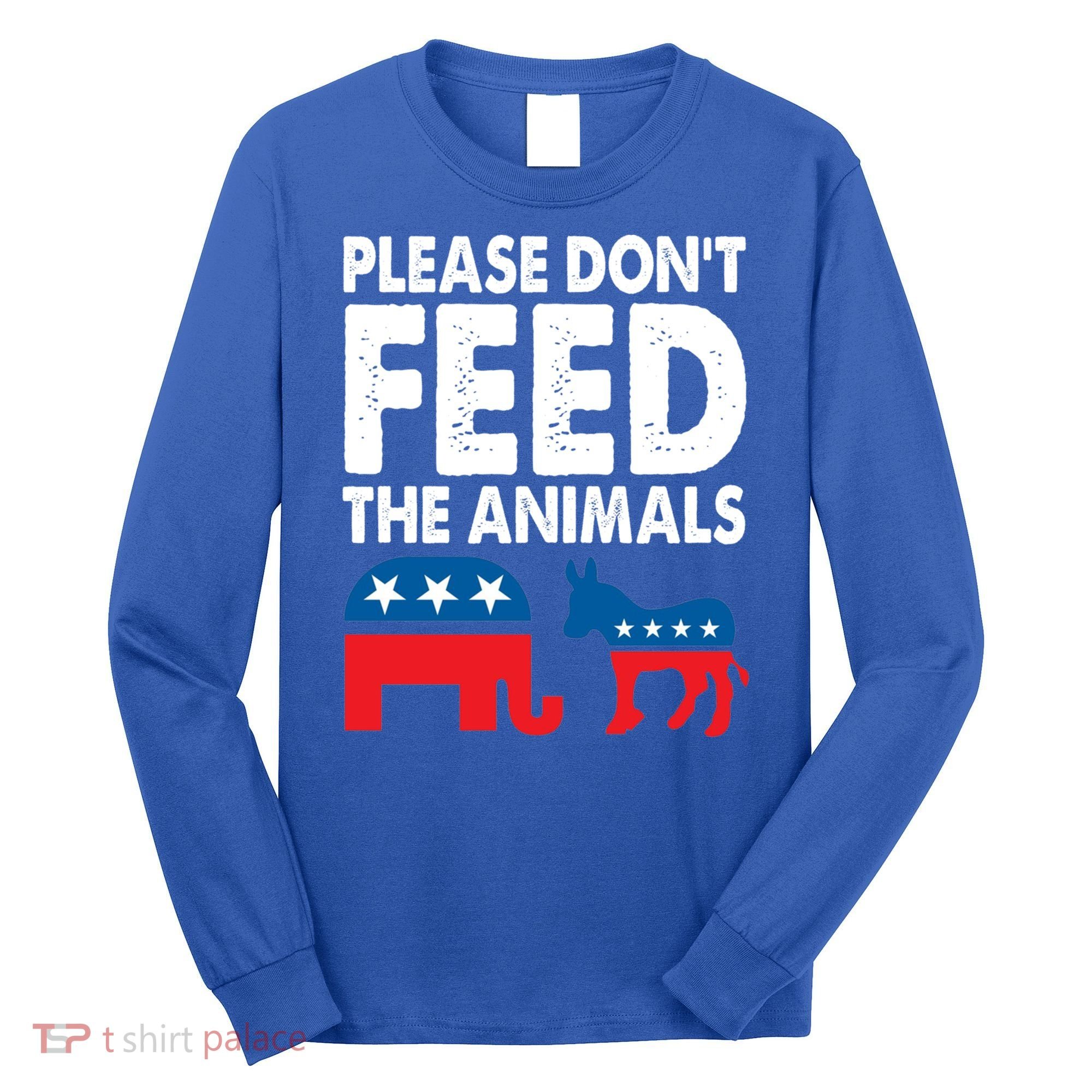 Libertarian Political Please Don't Feed The Animals Gift Long Sleeve Shirt