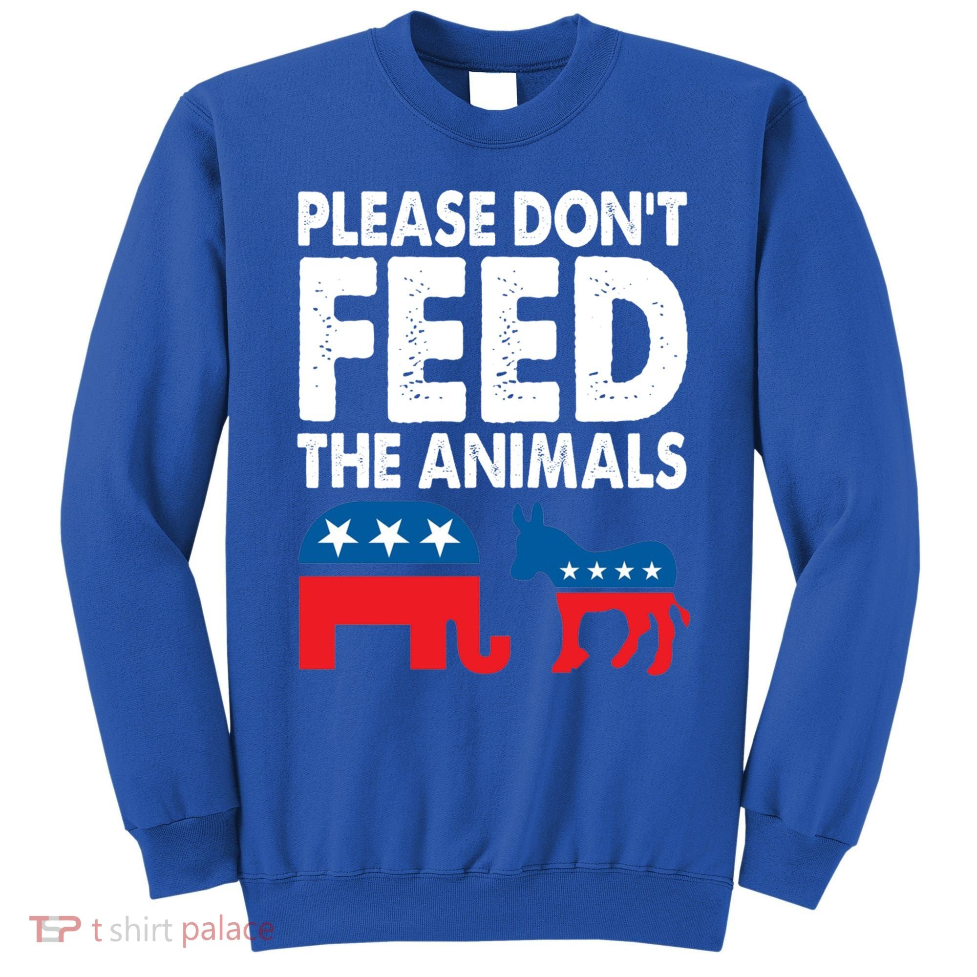 Libertarian Political Please Don't Feed The Animals Gift Sweatshirt