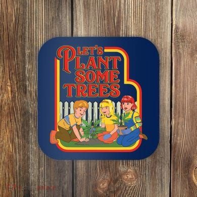Let’s Plant Some Trees Cannabis Humor Marijuana Funny Weed Coaster