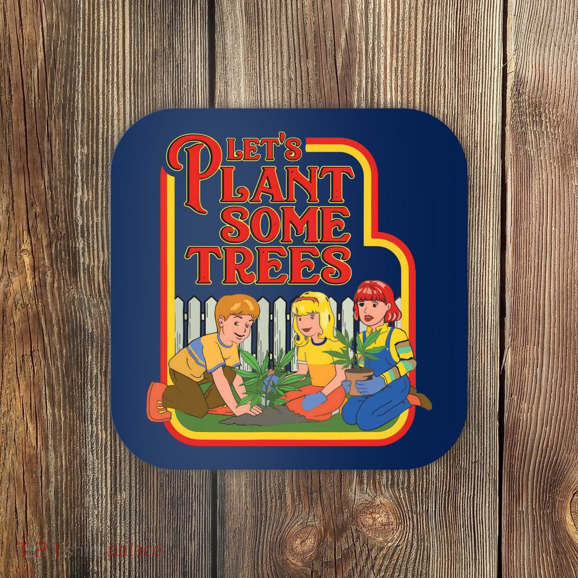 Let’s Plant Some Trees Cannabis Humor Marijuana Funny Weed Coaster