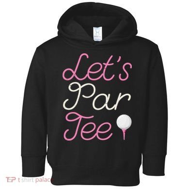 Lets Par Tee Funny Party Golf Toddler Hoodie