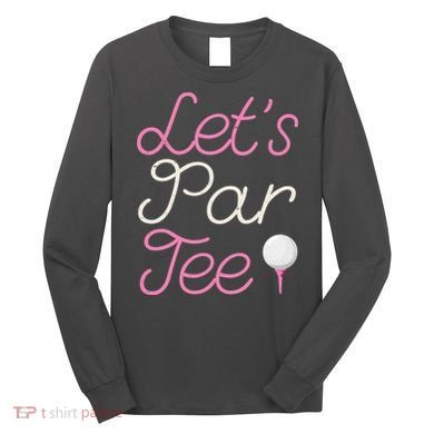 Lets Par Tee Funny Party Golf Long Sleeve Shirt