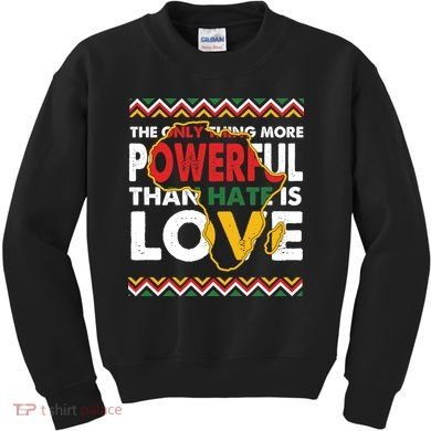Love Powerful Than Hate Black History Month Kids Sweatshirt