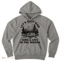 Lets Quit Our Jobs And Live In The Woods Hoodie thumb 0
