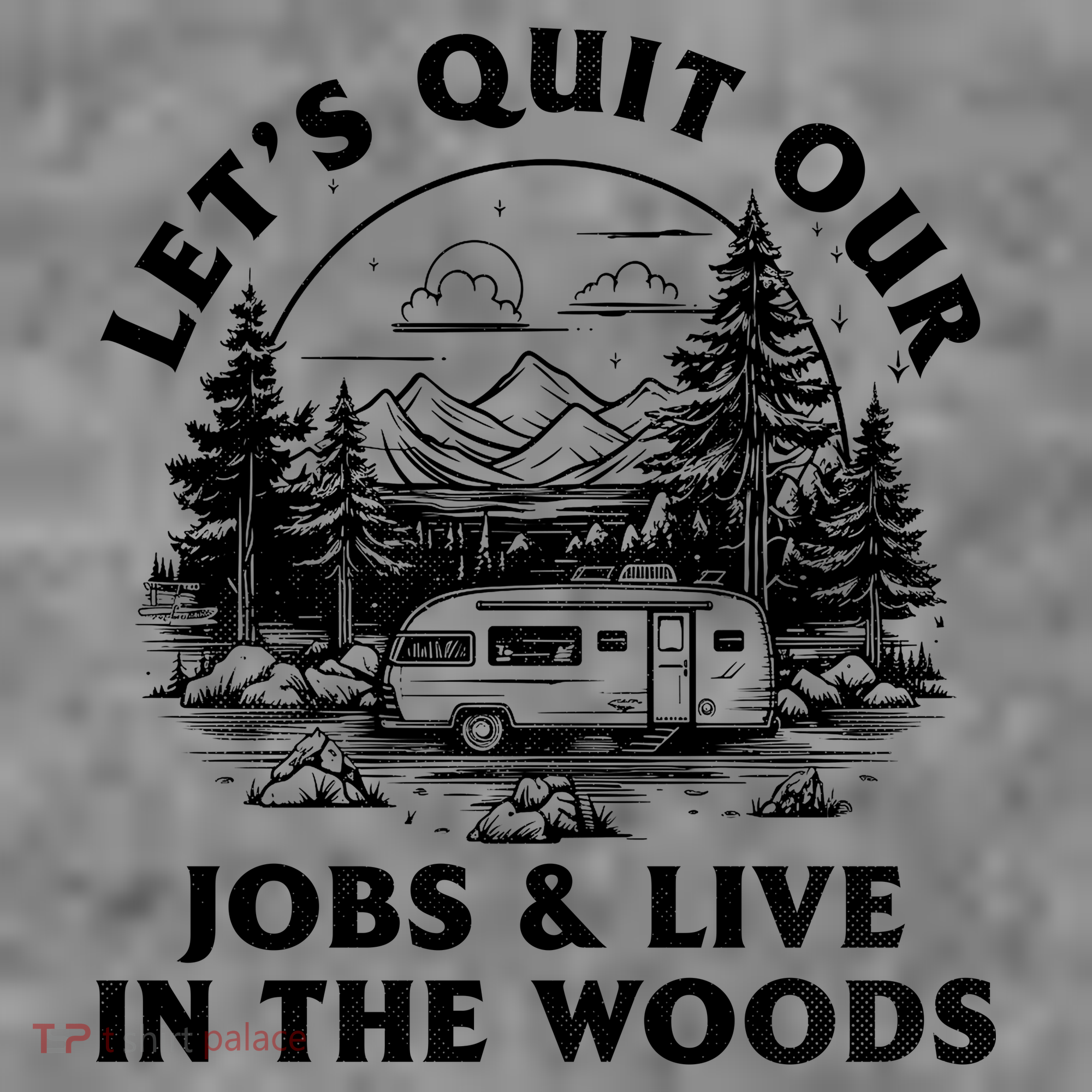 Lets Quit Our Jobs And Live In The Woods Sweatshirt