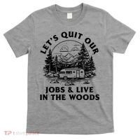 Lets Quit Our Jobs And Live In The Woods T-Shirt thumb 0