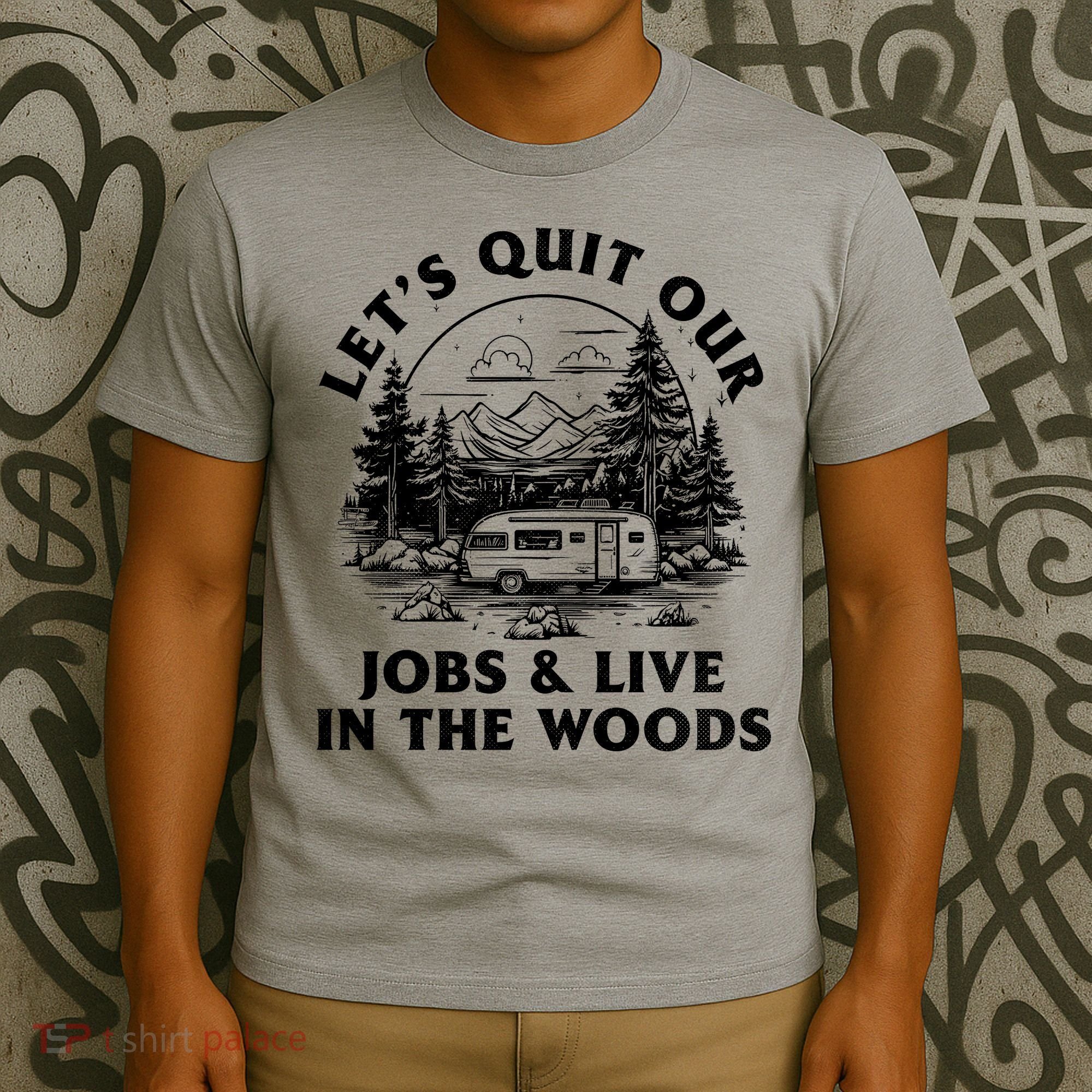 Lets Quit Our Jobs And Live In The Woods T-Shirt