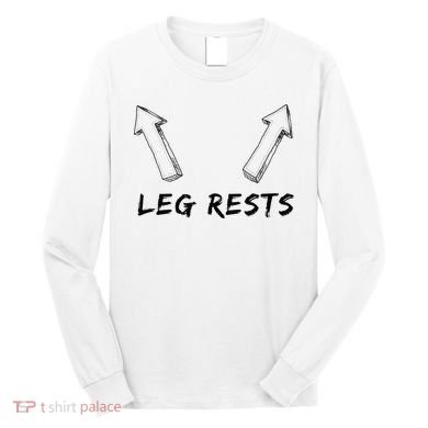 Leg Rests Dirty Humor Funny Sarcastic Offensive Gag Gift Long Sleeve Shirt