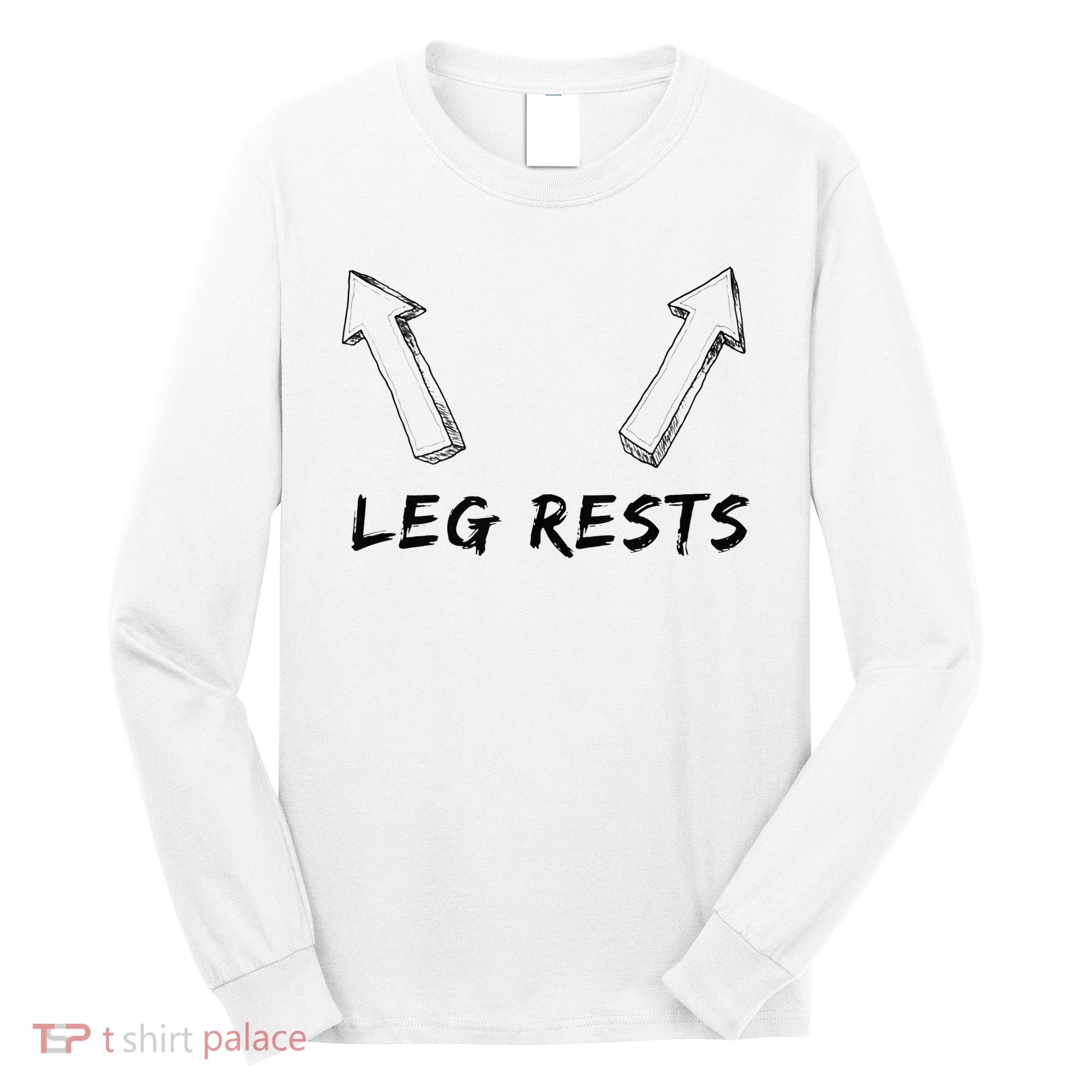 Leg Rests Dirty Humor Funny Sarcastic Offensive Gag Gift Long Sleeve Shirt