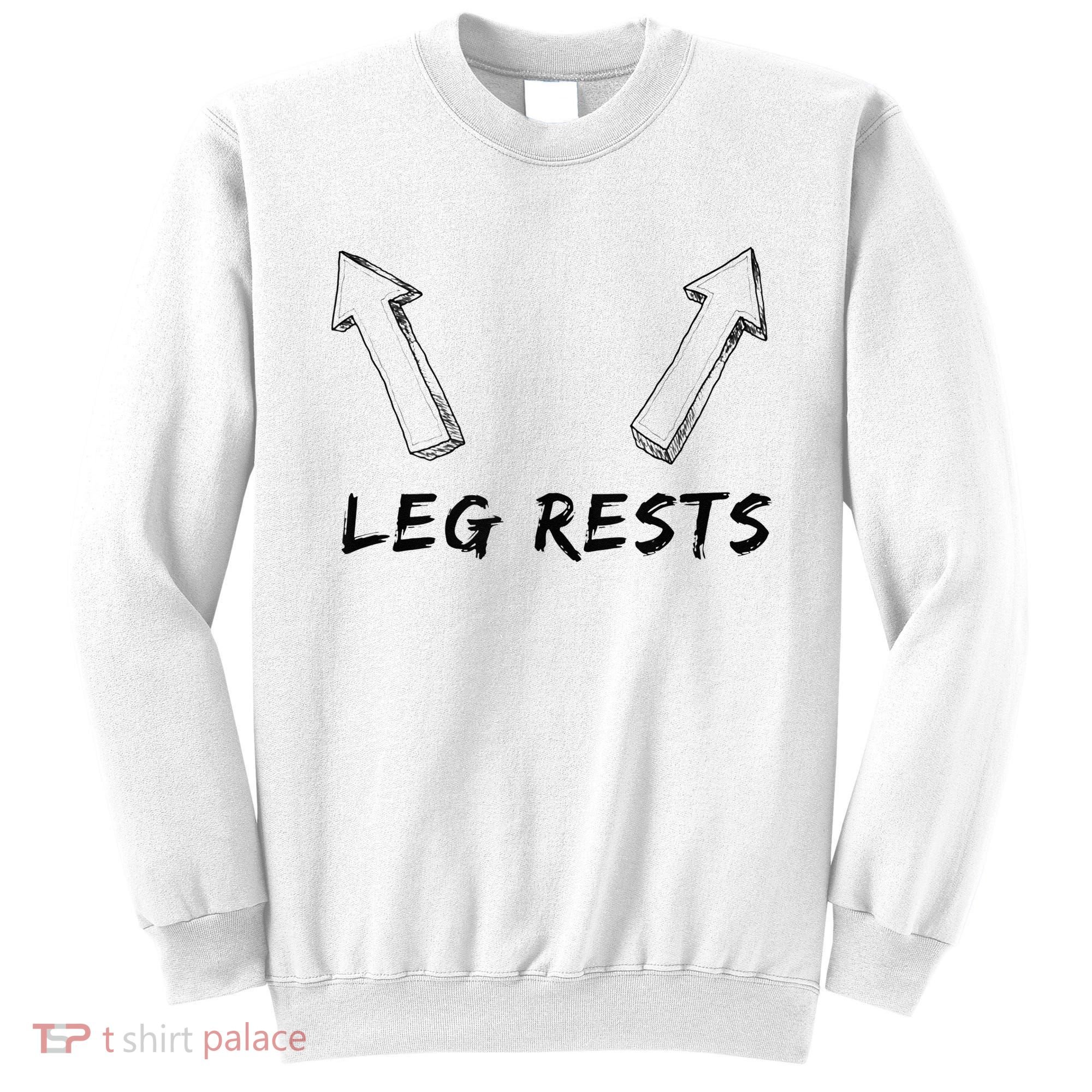 Leg Rests Dirty Humor Funny Sarcastic Offensive Gag Gift Sweatshirt