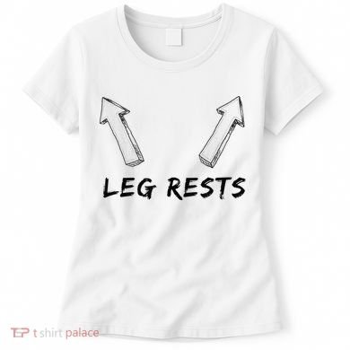 Leg Rests Dirty Humor Funny Sarcastic Offensive Gag Gift Women's T-Shirt