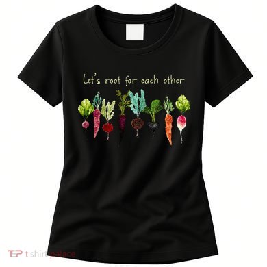 Lets Root For Each Other And Watch Each Other Grow Plants Women's T-Shirt