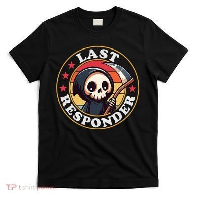 Last Responder Funny Mortician Grim Reaper T-Shirt