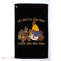 Let's Root For Each Other And Watch Each Other Grow Plant Lover Golf Towel thumb 0