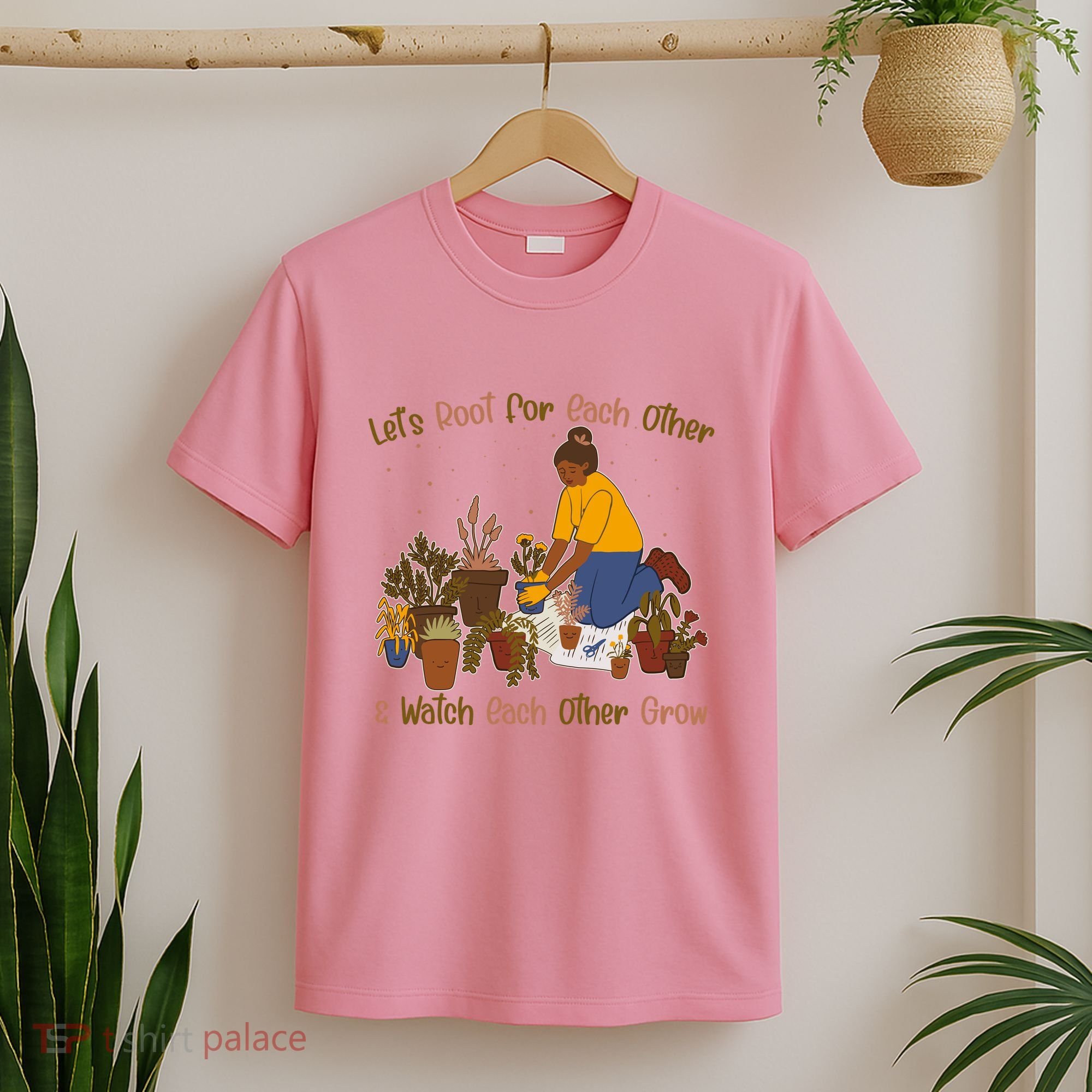 Let's Root For Each Other And Watch Each Other Grow Plant Lover T-Shirt
