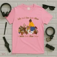Let's Root For Each Other And Watch Each Other Grow Plant Lover T-Shirt thumb 5