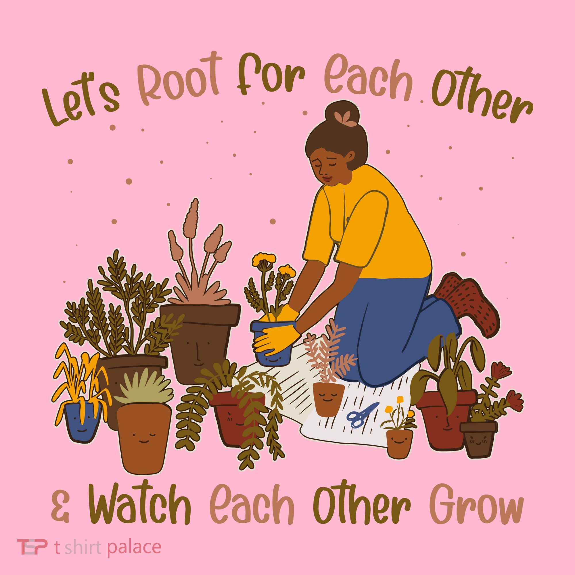 Let's Root For Each Other And Watch Each Other Grow Plant Lover T-Shirt