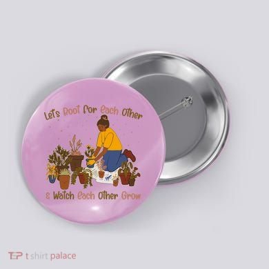 Let's Root For Each Other And Watch Each Other Grow Plant Lover Button