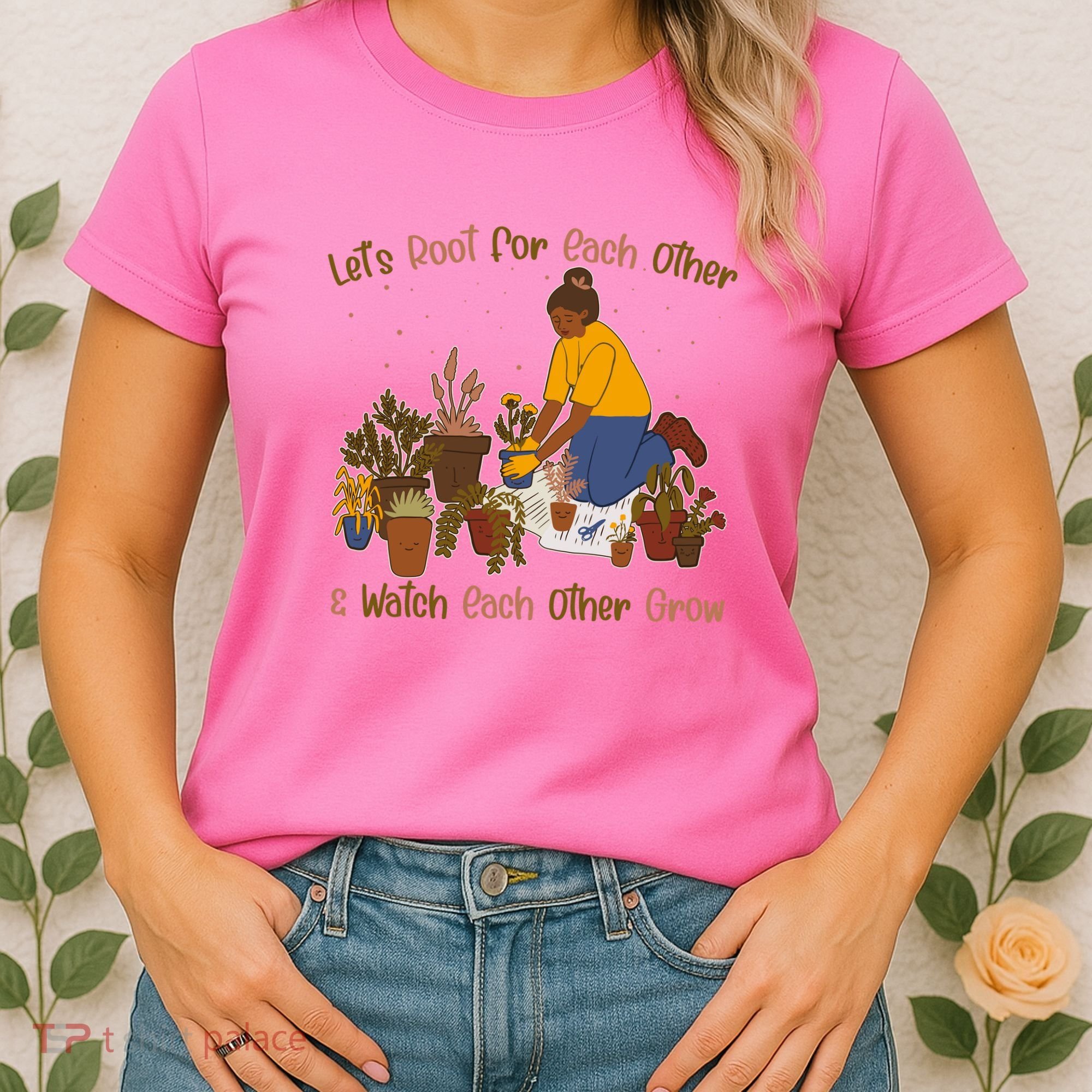 Let's Root For Each Other And Watch Each Other Grow Plant Lover Women's T-Shirt