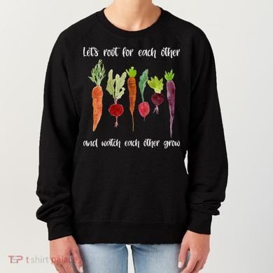 Let's Root For Each Other And Watch Each Other Grow Vegetables Women's Sweatshirt
