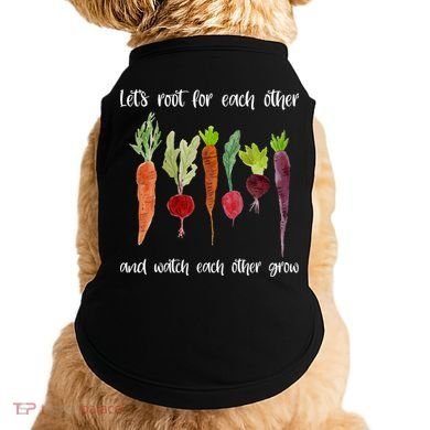 Let's Root For Each Other And Watch Each Other Grow Vegetables Doggie Tank