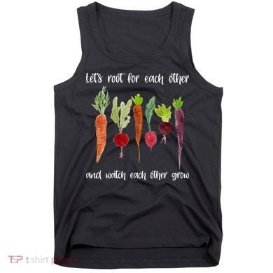 Let's Root For Each Other And Watch Each Other Grow Vegetables Tank Top