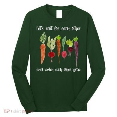 Let's Root For Each Other And Watch Each Other Grow Vegetables Long Sleeve Shirt