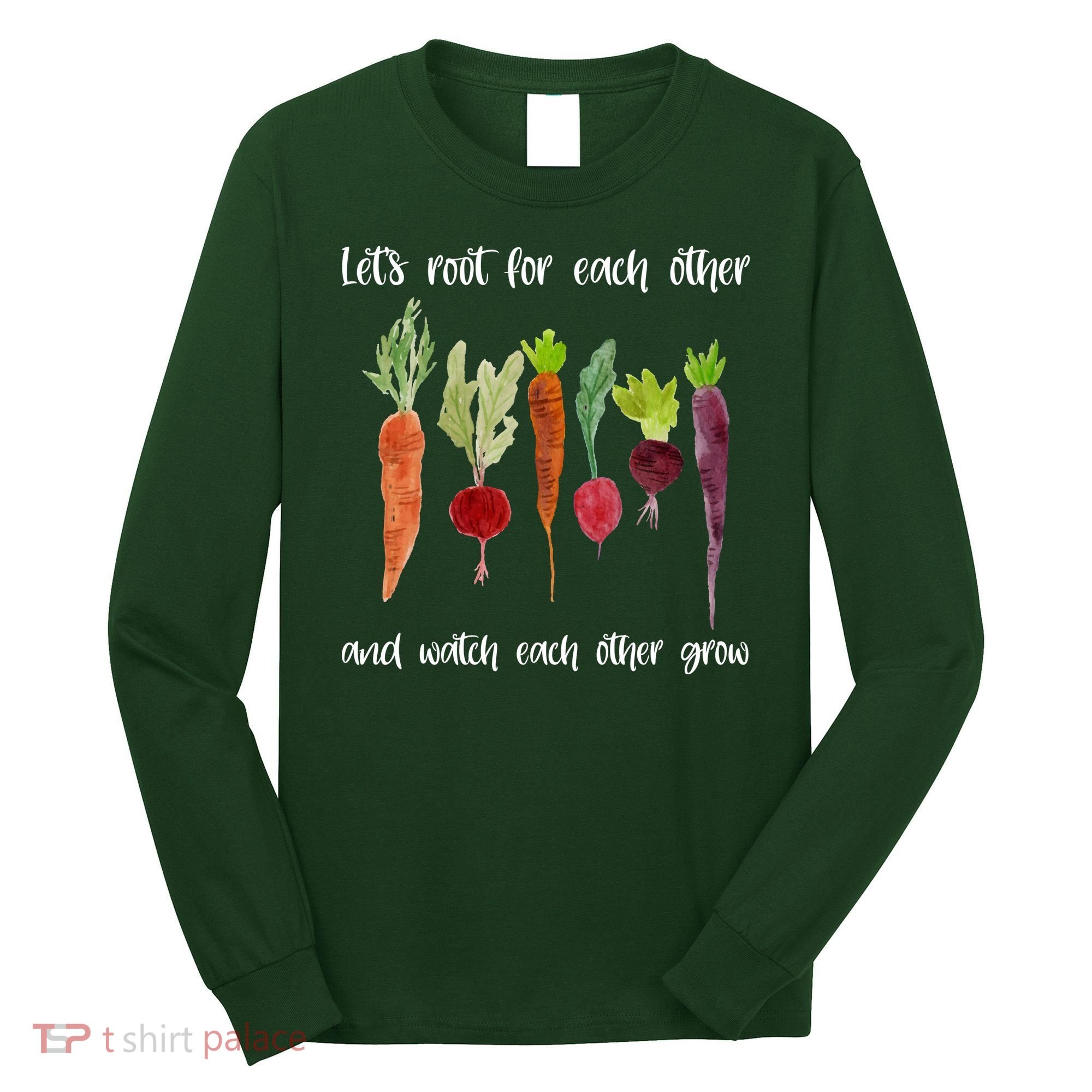 Let's Root For Each Other And Watch Each Other Grow Vegetables Long Sleeve Shirt