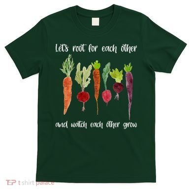 Let's Root For Each Other And Watch Each Other Grow Vegetables T-Shirt