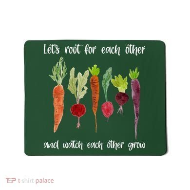 Let's Root For Each Other And Watch Each Other Grow Vegetables Mousepad