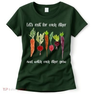 Let's Root For Each Other And Watch Each Other Grow Vegetables Women's T-Shirt