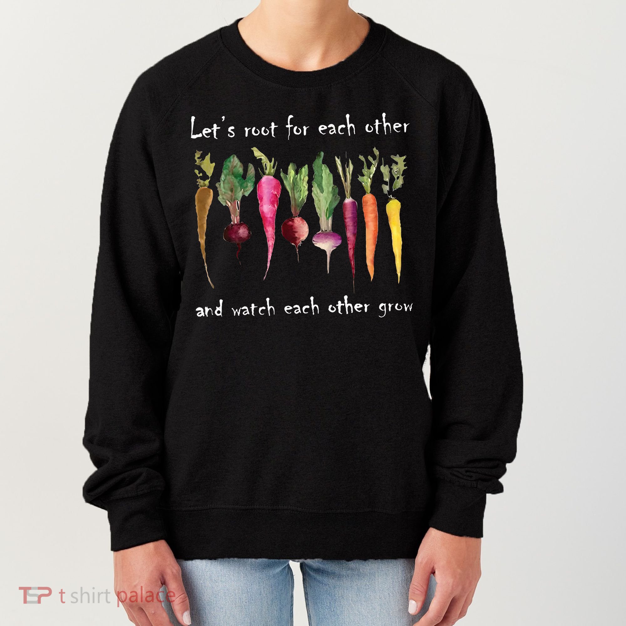 LetS Root For Each Other And Watch Each Other Grow Plants Women's Sweatshirt