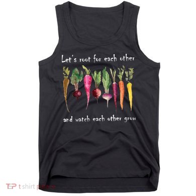 LetS Root For Each Other And Watch Each Other Grow Plants Tank Top