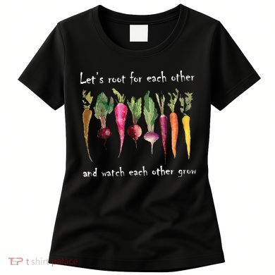 LetS Root For Each Other And Watch Each Other Grow Plants Women's T-Shirt