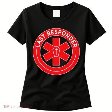 Last Responder Mortician Embalmer Funeral Director Women's T-Shirt
