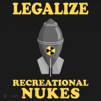 Legalize Recreational Nukes T-Shirt thumb 7