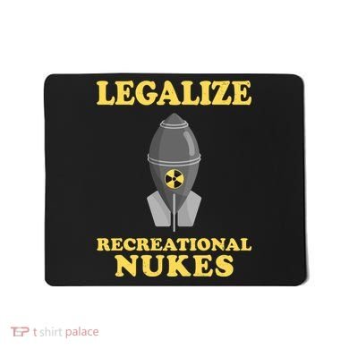 Legalize Recreational Nukes Mousepad