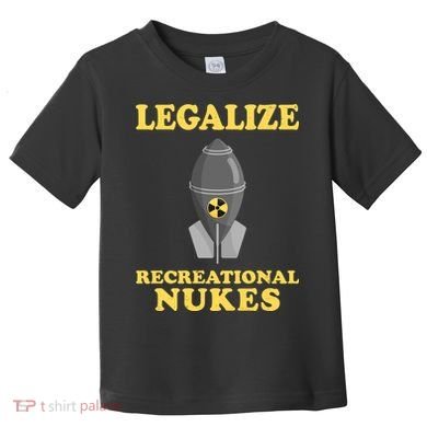 Legalize Recreational Nukes Toddler T-Shirt