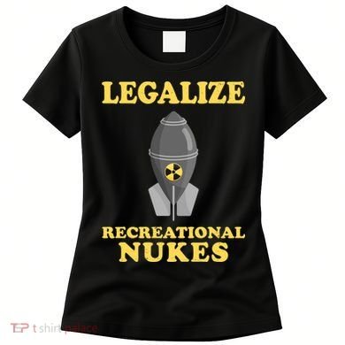 Legalize Recreational Nukes Women's T-Shirt