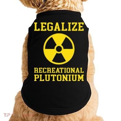 Legalize Recreational Plutonium Doggie Tank