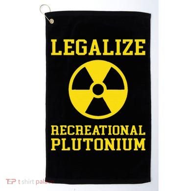 Legalize Recreational Plutonium Golf Towel