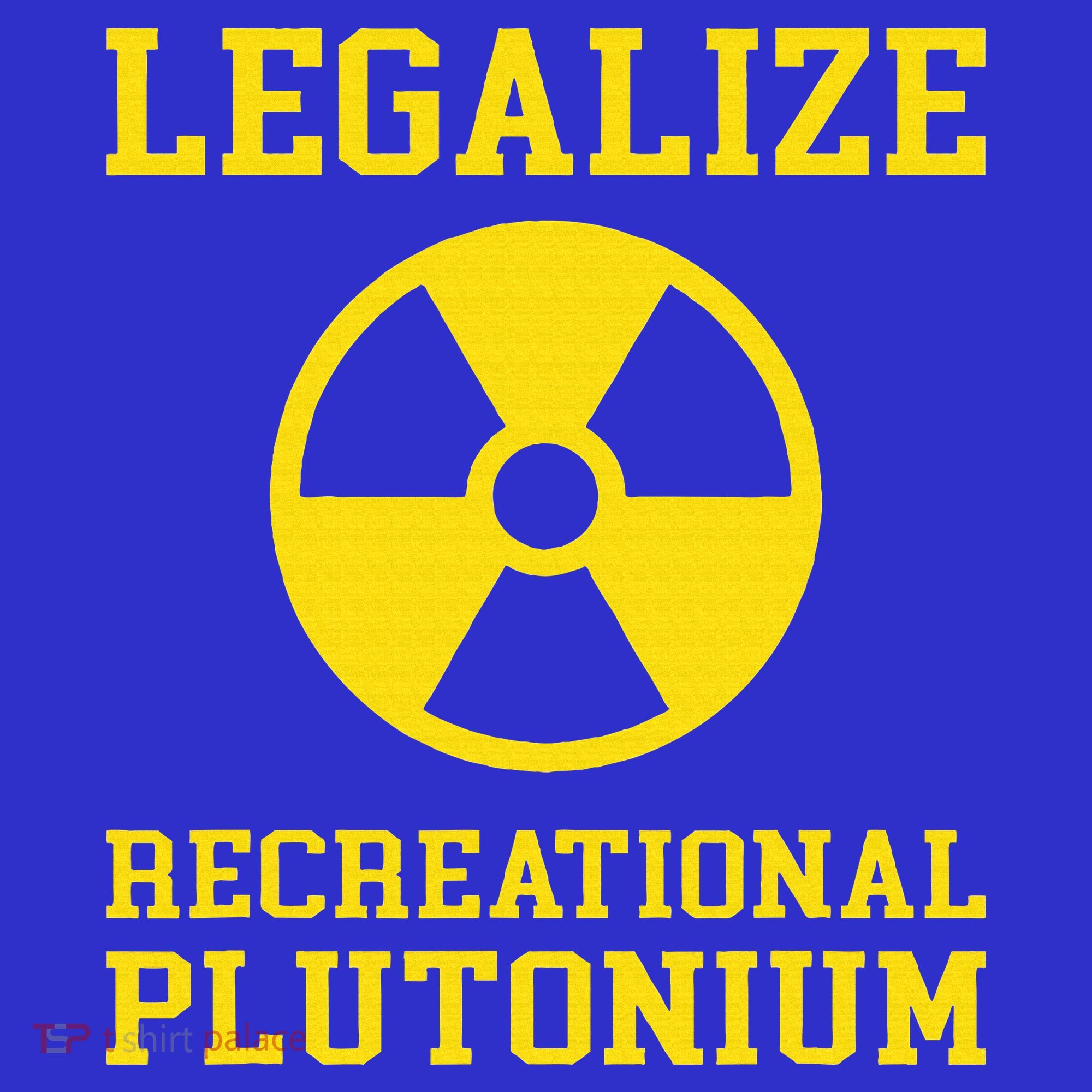 Legalize Recreational Plutonium T-Shirt