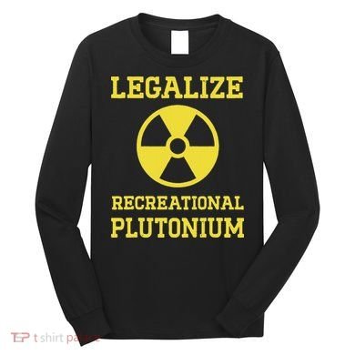 Legalize Recreational Plutonium Long Sleeve Shirt