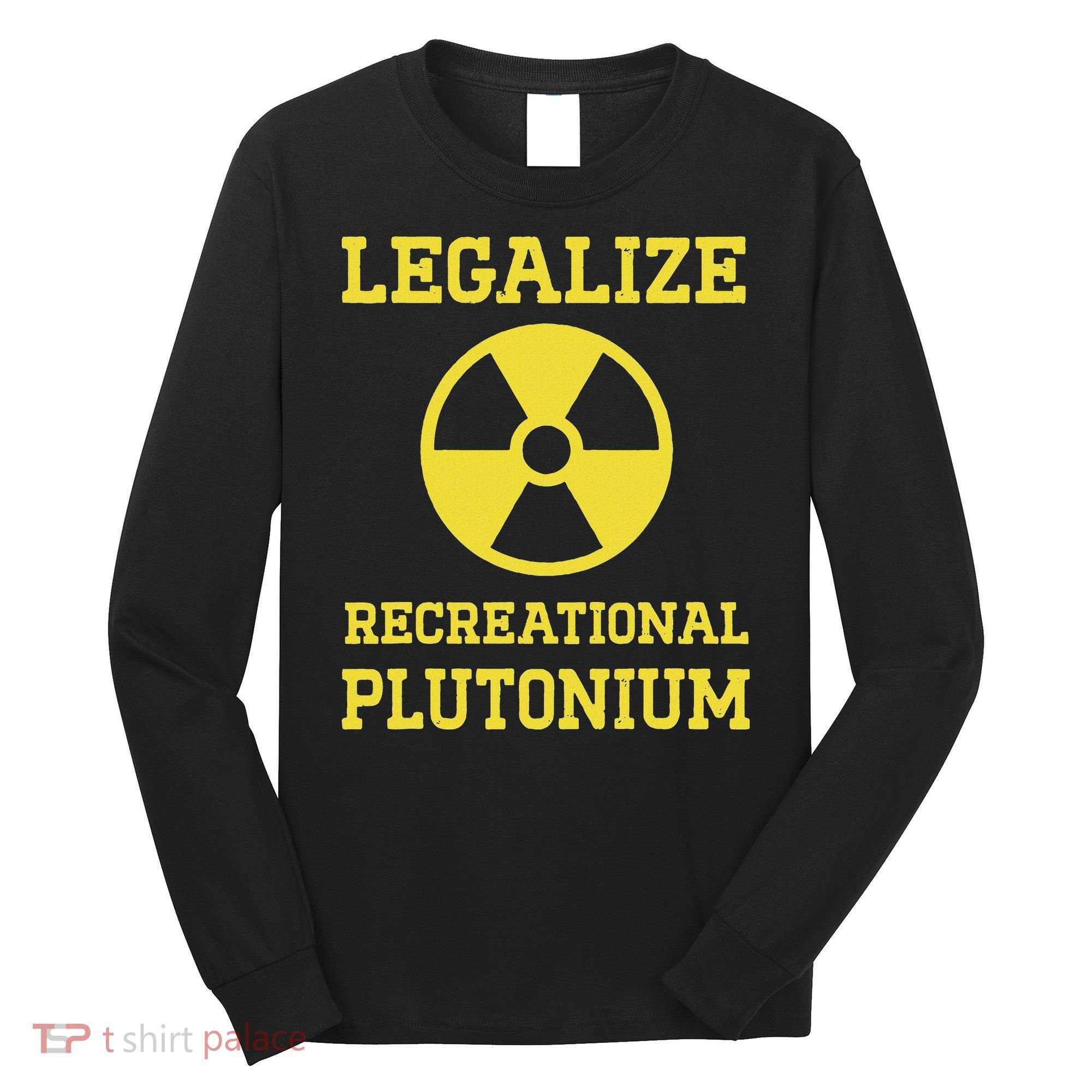 Legalize Recreational Plutonium Long Sleeve Shirt