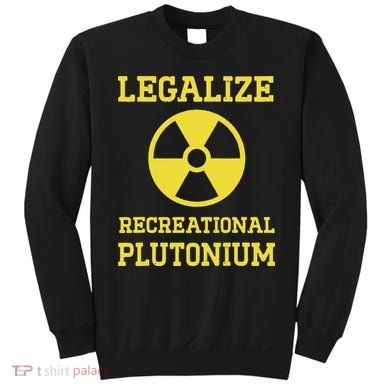 Legalize Recreational Plutonium Sweatshirt