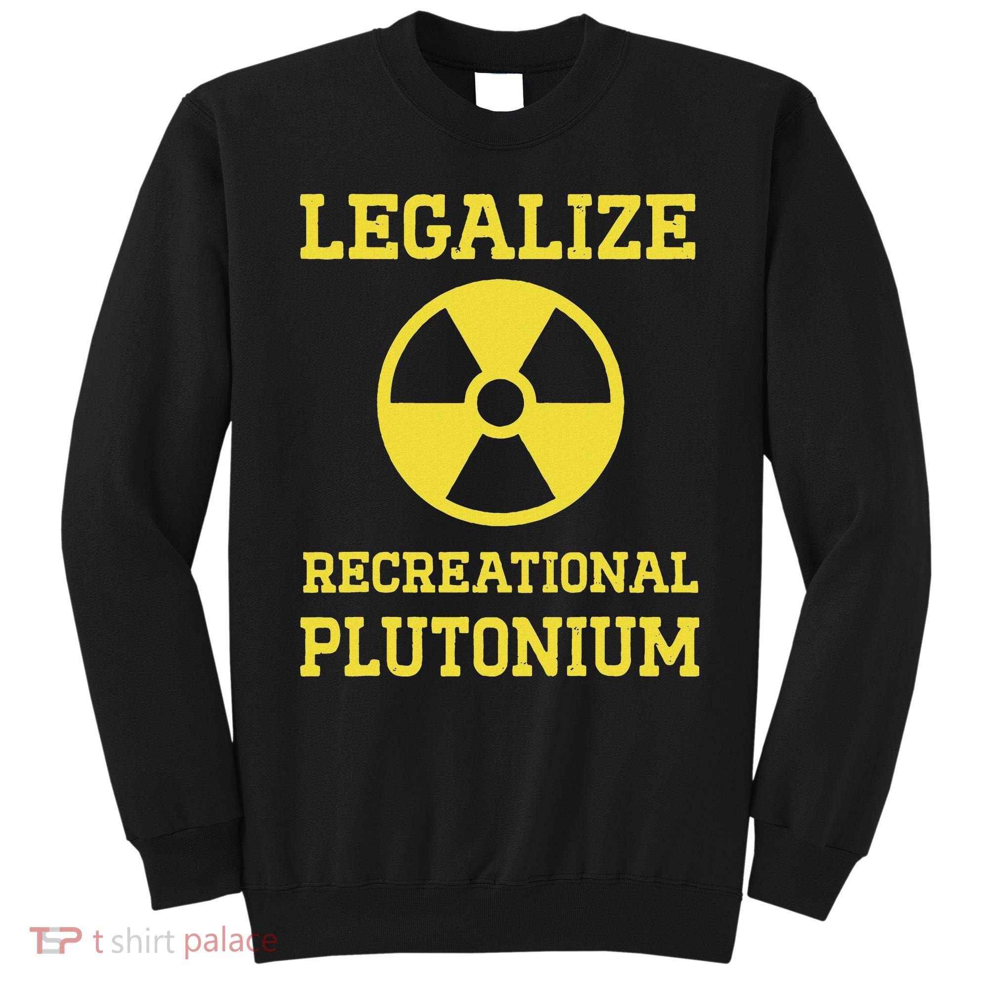 Legalize Recreational Plutonium Sweatshirt