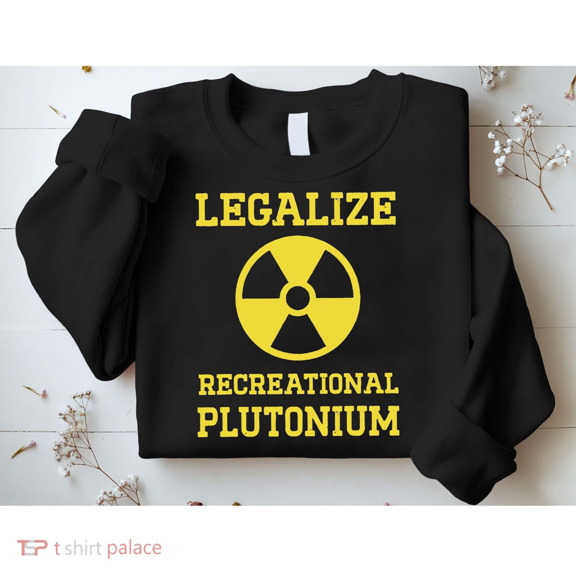 Legalize Recreational Plutonium Sweatshirt