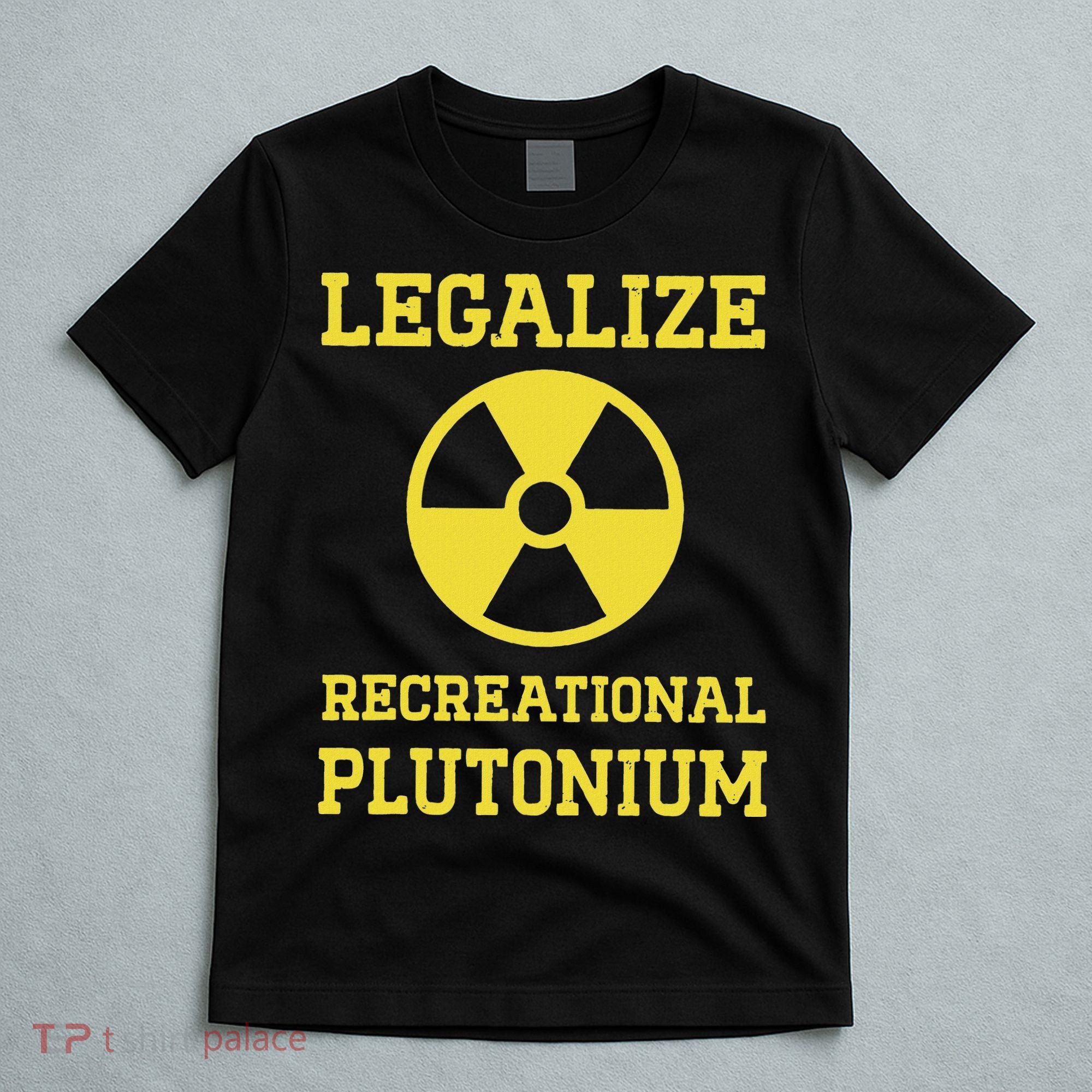 Legalize Recreational Plutonium T-Shirt