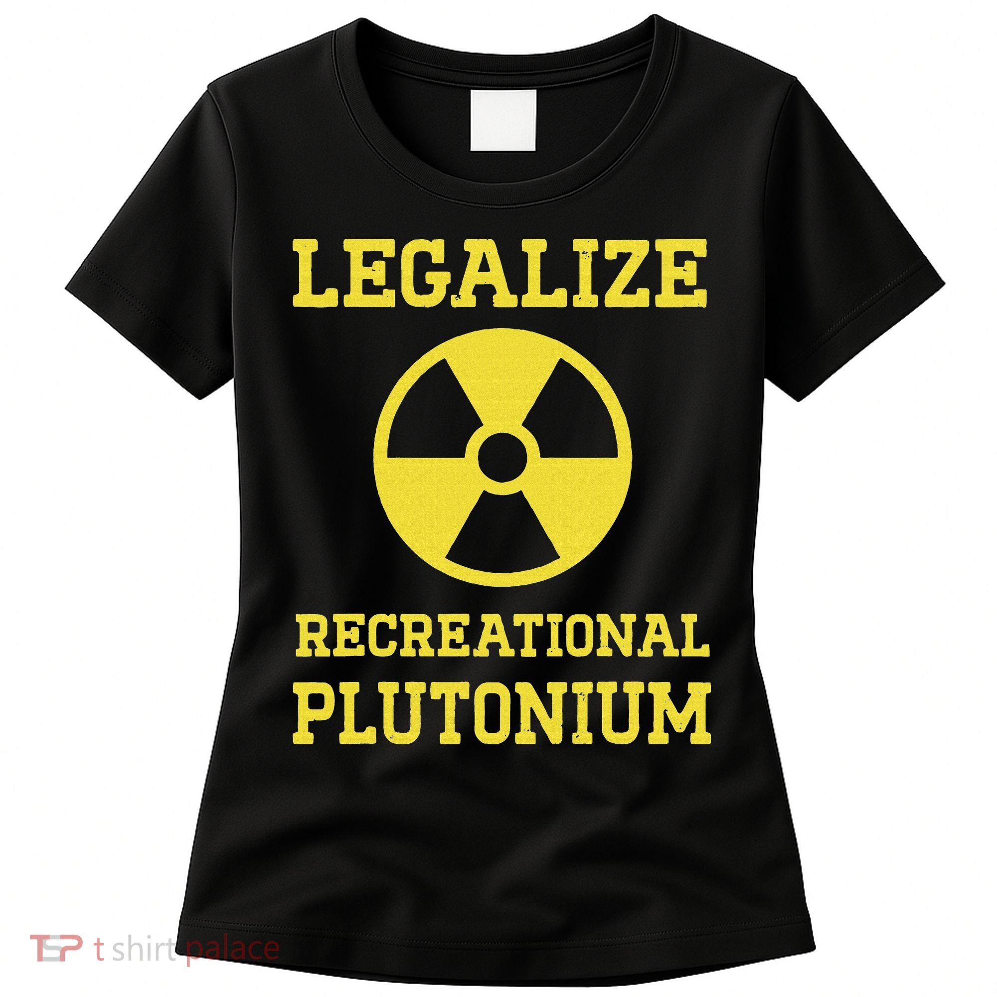 Legalize Recreational Plutonium Women's T-Shirt