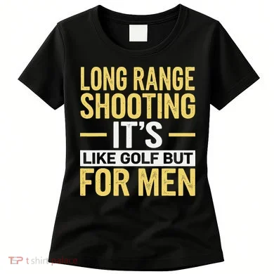 Long Range Shooting Its Like Golf But Women's T-Shirt